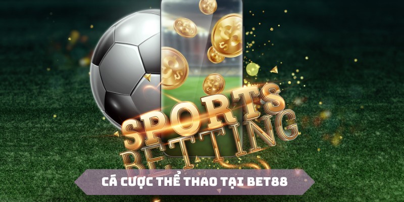 Cá cược thể thao vẫn luôn là lá cờ đầu mỗi khi giới thiệu BET88