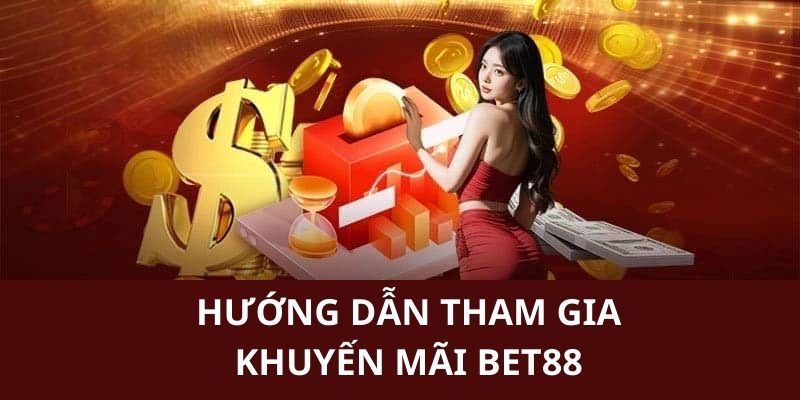 Hướng dẫn từng bước tham gia nhận quà từ khuyến mãi BET88