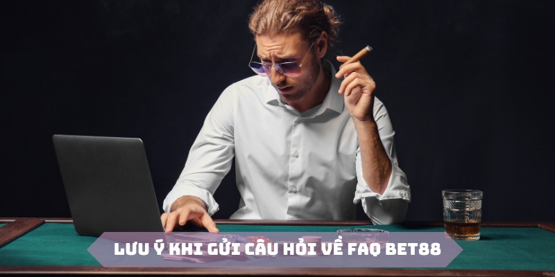 Lưu ý khi gửi những thắc mắc về chuyên mục FAQ Bet88