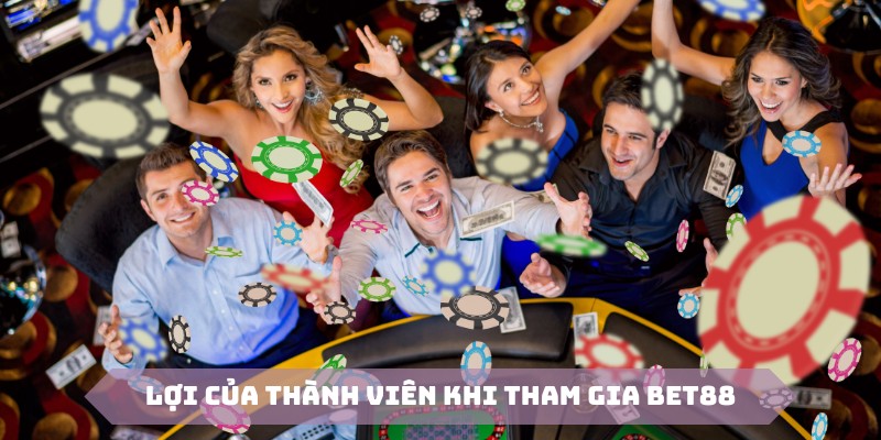 Thành viên khi tham gia sẽ có những quyền lợi thiết thực từ Bet88